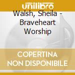 Walsh, Sheila - Braveheart Worship cd
