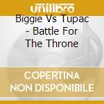 Biggie Vs Tupac - Battle For The Throne cd