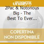 2Pac & Notorious Big - The Best To Ever Do It cd musicale di 2Pac & Notorious Big