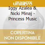 Iggy Azalea & Nicki Minaj - Princess Music cd musicale di Iggy Azalea & Nicki Minaj
