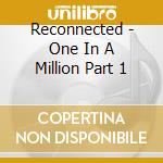 Reconnected - One In A Million Part 1 cd