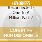 Reconnected - One In A Million Part 2 cd