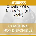 Orwells - Who Needs You (cd Single) cd