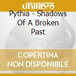 Pythia - Shadows Of A Broken Past cd musicale di Pythia