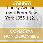 Lonely Avenue (soul From New York 1955-1 (2 Cd) cd
