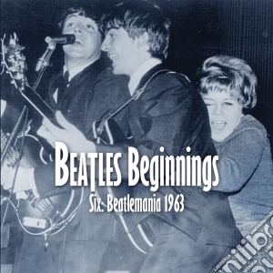 Beatles Beginnings 6: Beatlemania 1963 cd musicale di Artisti Vari