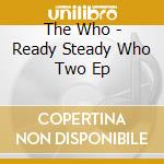 The Who - Ready Steady Who Two Ep cd musicale di The Who