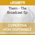 Them - The Broadcast Ep cd