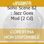 Soho Scene 62 : Jazz Goes Mod (2 Cd) cd