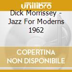 Dick Morrissey - Jazz For Moderns 1962 cd musicale di Dick Morrissey