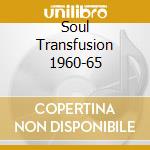 Soul Transfusion 1960-65 cd
