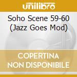 Soho Scene 59-60 (Jazz Goes Mod) cd musicale
