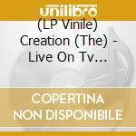 (LP Vinile) Creation (The) - Live On Tv Ep (7
