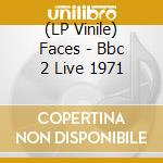 (LP Vinile) Faces - Bbc 2 Live 1971 vinile