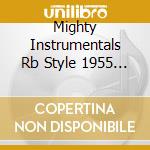 Mighty Instrumentals Rb Style 1955 / Various cd musicale