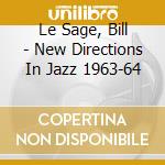 Le Sage, Bill - New Directions In Jazz 1963-64 cd musicale