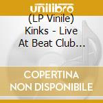 (LP Vinile) Kinks - Live At Beat Club 1972 vinile