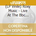 (LP Vinile) Roxy Music - Live At The Bbc And Beyond 1972-73 vinile