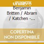 Benjamin Britten / Abram / Katchen - Benjamin Britten Orchestral Works cd musicale di Britten/Abram/Katchen