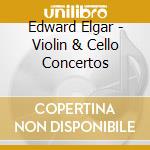 Edward Elgar - Violin & Cello Concertos cd