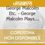 George Malcolm Etc. - George Malcolm Plays Bach cd musicale di George Malcolm Etc.