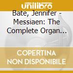 Bate, Jennifer - Messiaen: The Complete Organ Works (6 Cd) cd musicale di Bate, Jennifer