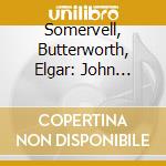 Somervell, Butterworth, Elgar: John Carol Case cd