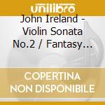 John Ireland - Violin Sonata No.2 / Fantasy Sonata cd