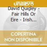 David Quigley - Fair Hills Or Eire - Irish Airs & Dances cd musicale