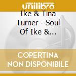 Ike & Tina Turner - Soul Of Ike & Tina Turner (3 Cd) cd musicale di Ike & Tina Turner