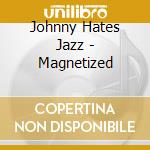 Johnny Hates Jazz - Magnetized cd