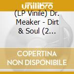 (LP Vinile) Dr. Meaker - Dirt & Soul (2 Lp) lp vinile di Dr. Meaker