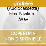 (Audiocassetta) Flux Pavilion - .Wav cd musicale