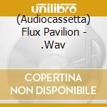 (Audiocassetta) Flux Pavilion - .Wav cd
