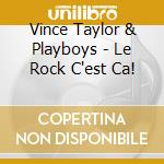 Vince Taylor & Playboys - Le Rock C'est Ca! cd musicale di Vince Taylor & Playboys