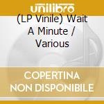 (LP Vinile) Wait A Minute / Various lp vinile di Various