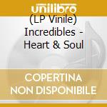 (LP Vinile) Incredibles - Heart & Soul lp vinile di Incredibles