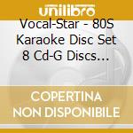 Vocal-Star - 80S Karaoke Disc Set 8 Cd-G Discs 150 Songs cd musicale di Vocal