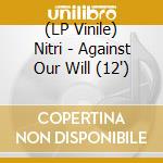 (LP Vinile) Nitri - Against Our Will (12
