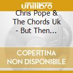 Chris Pope & The Chords Uk - But Then Again: The Best Of cd