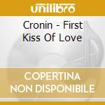 Cronin - First Kiss Of Love cd musicale di Cronin