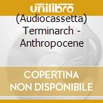 (Audiocassetta) Terminarch - Anthropocene cd