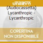 (Audiocassetta) Lycanthropic - Lycanthropic cd