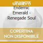 Endemic Emerald - Renegade Soul cd
