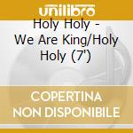 Holy Holy - We Are King/Holy Holy (7') cd