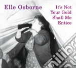 Elle Osborne - It's Not Your Gold Shall Me Entice cd