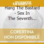 Hang The Bastard - Sex In The Seventh Circle cd musicale di Hang The Bastard