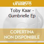 Toby Kaar - Gumbrielle Ep cd musicale di Toby Kaar