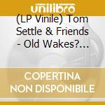 (LP Vinile) Tom Settle & Friends - Old Wakes? (2 Lp) lp vinile di Tom Settle & Friends