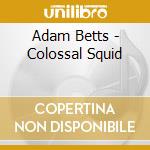 Adam Betts - Colossal Squid cd